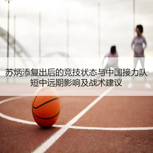 苏炳添复出后的竞技状态与中国接力队短中远期影响及战术建议